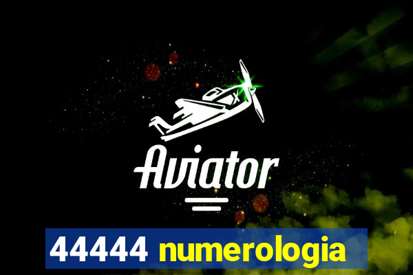 44444 numerologia